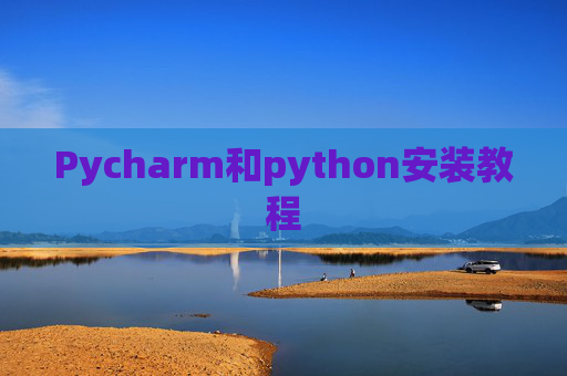 Pycharm和python安装教程 Pycharm和python安装教程