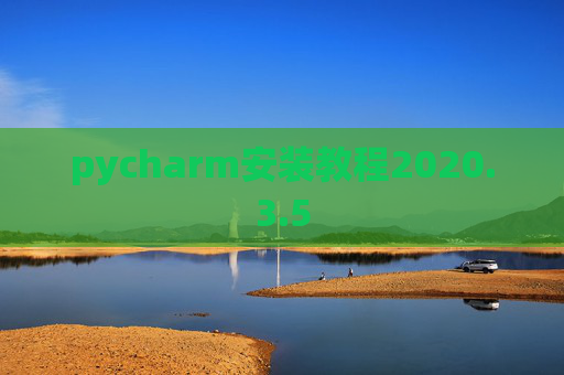 pycharm安装教程2020.3.5 pycharm安装教程2020.3.5